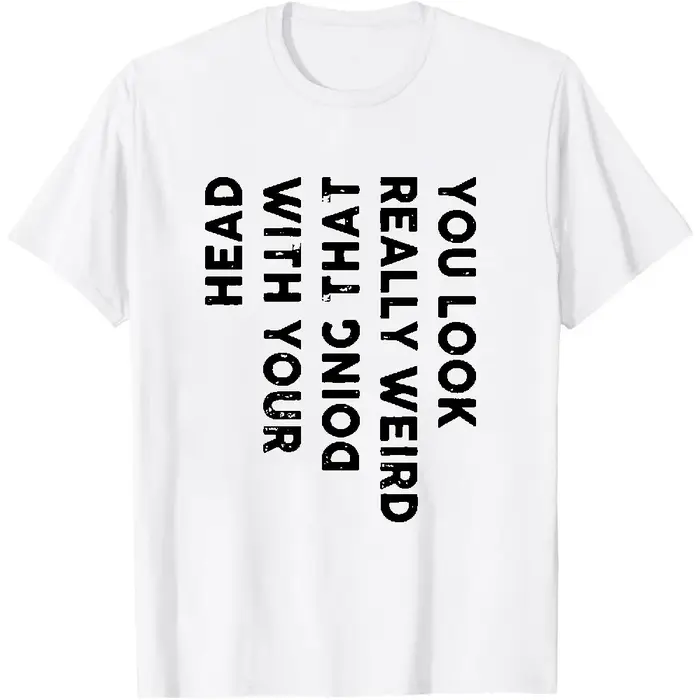 T-shirt graphique sarcaste « You Look Really Weird Doing That With Your Head Vertical » avec impression de texte vieilli