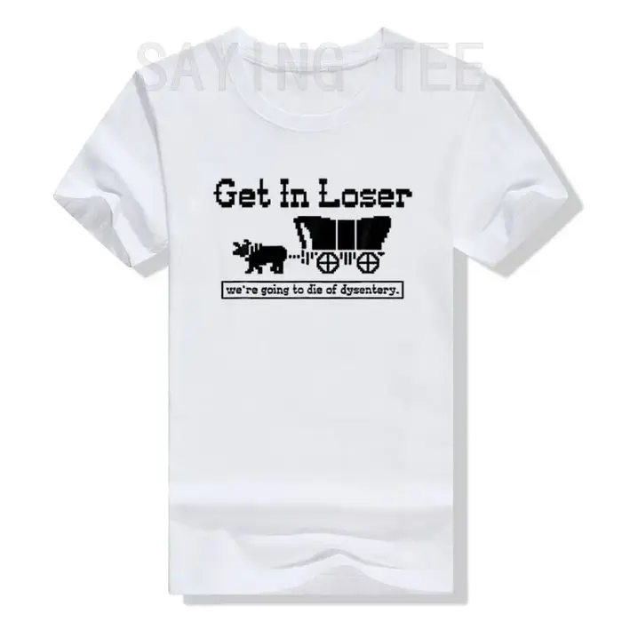 T-shirt humoristique « Get in Loser We're Going To Die of Dysentery » avec lettres drôles et dictons imprimés