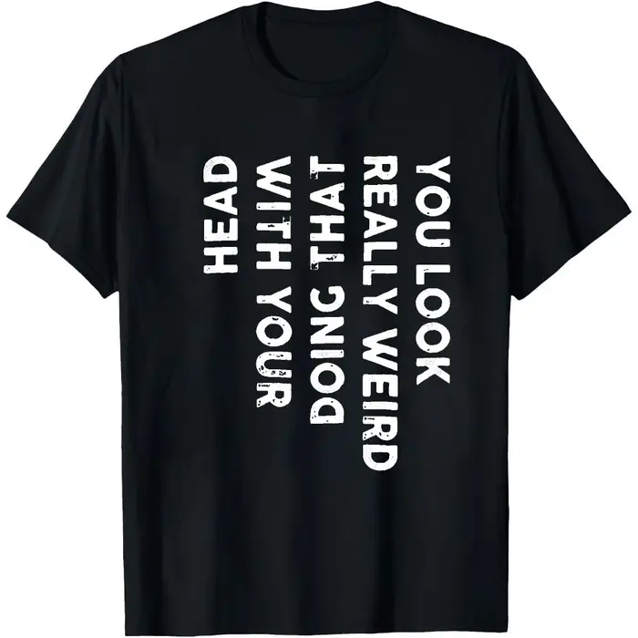 T-shirt graphique sarcaste « You Look Really Weird Doing That With Your Head Vertical » avec impression de texte vieilli