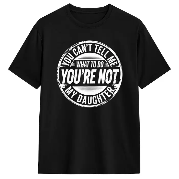 T-shirt streetwear You Can't Tell Me What to Do You're Not My Daughter
