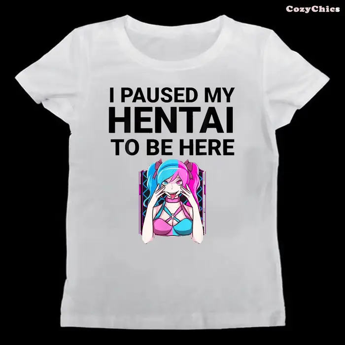 T-shirt drôle pour femme avec impression « J'ai interrompu mon hentai pour être ici », pour les amat