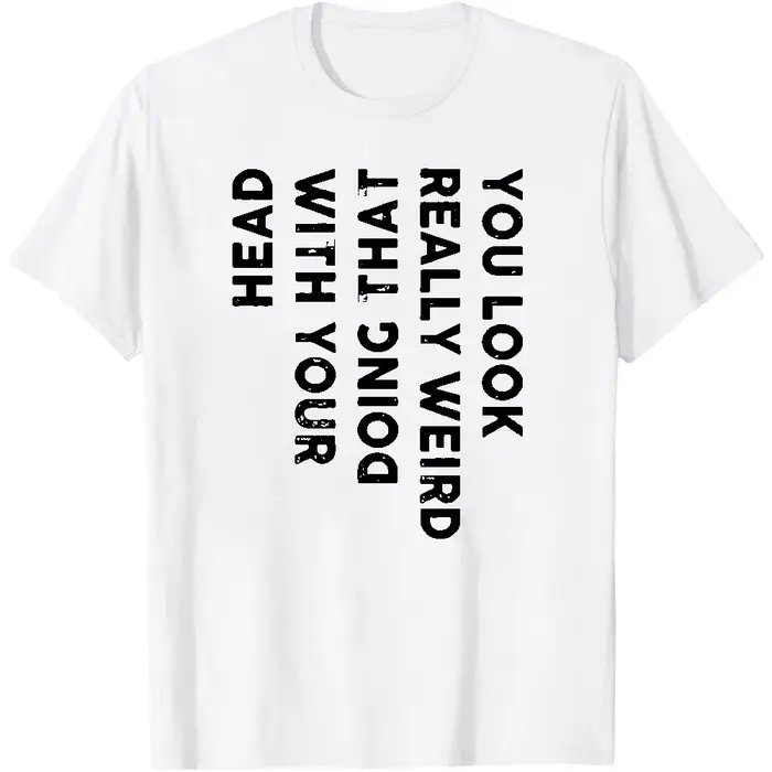 T-shirt graphique sarcaste « You Look Really Weird Doing That With Your Head Vertical » avec impression de texte vieilli
