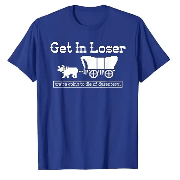 T-shirt humoristique « Get in Loser We're Going To Die of Dysentery » avec lettres drôles et dictons imprimés