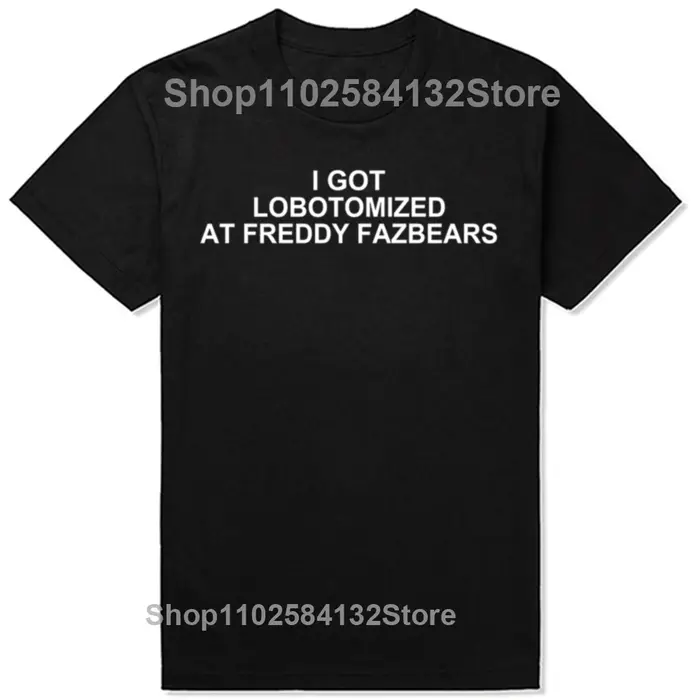 J'ai lobotomisé à Freddy Fazbears T-Shirt mème drôle lettres de personnalité imprimé T-Shirt graphiq