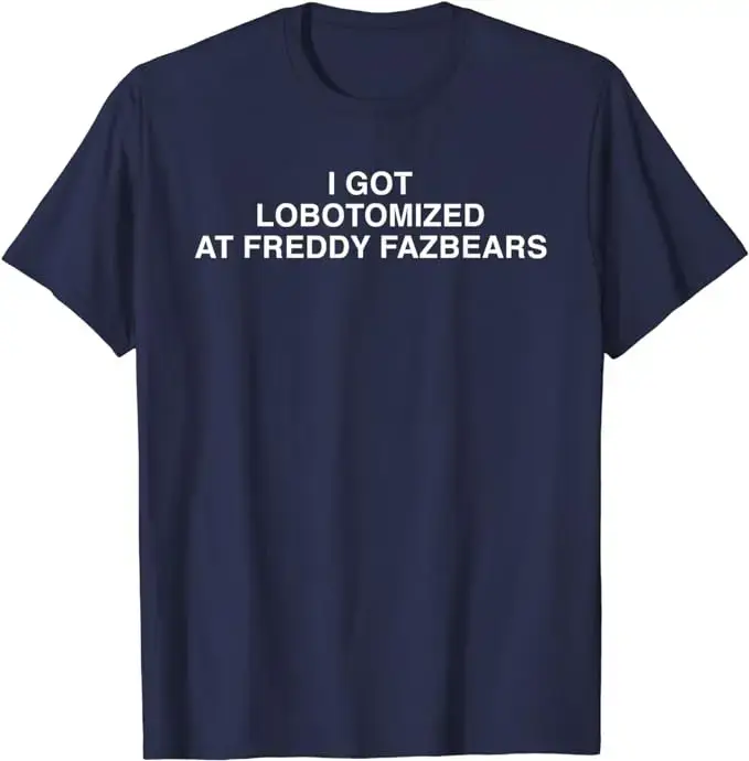 J'ai lobotomisé à Freddy Fazbears T-Shirt mème drôle lettres de personnalité imprimé disant