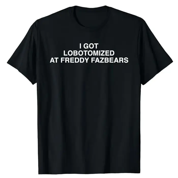 J'ai lobotomisé à Freddy Fazbears T-Shirt mème drôle lettres de personnalité imprimé disant T-Shirt 