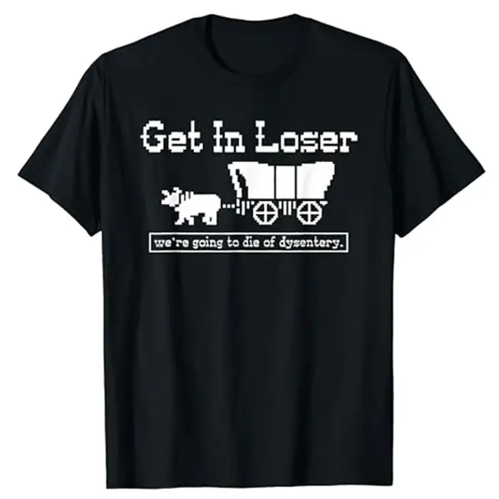 T-shirt humoristique « Get in Loser We're Going To Die of Dysentery » avec lettres drôles et dictons