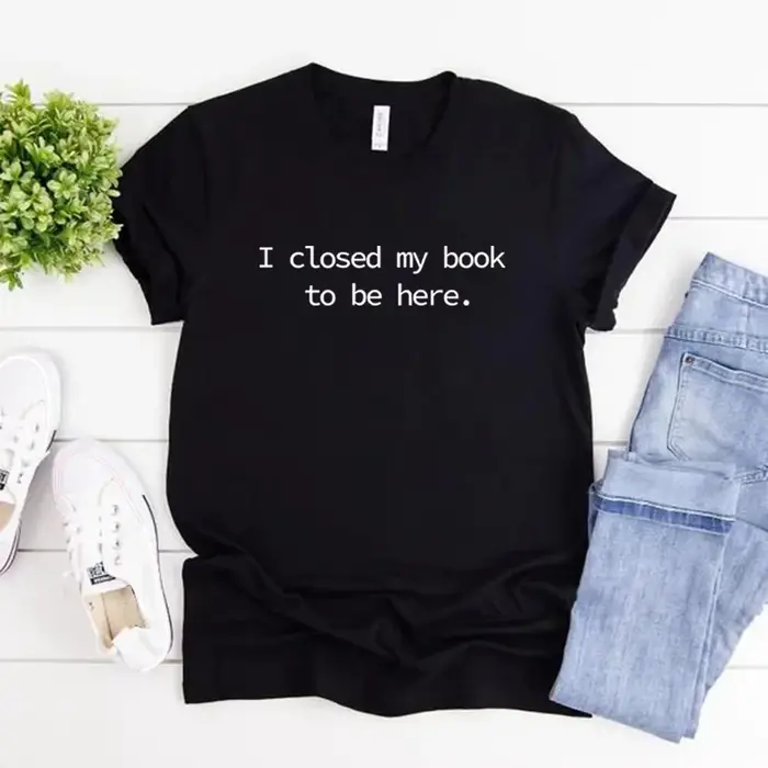 Je fermé mon livre pour être ici t-shirt livre amant chemise pour femmes drôle lecteur chemises Book