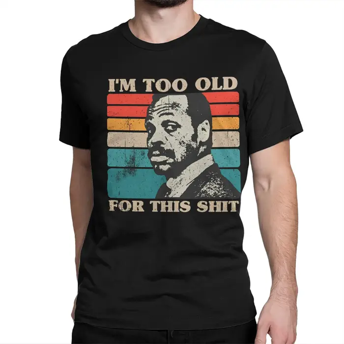 Im Too Old For This Shit T-Shirt Summer Roger Murtaugh Funny T-Shirts Pure Cotton Tshirt For Men Sh