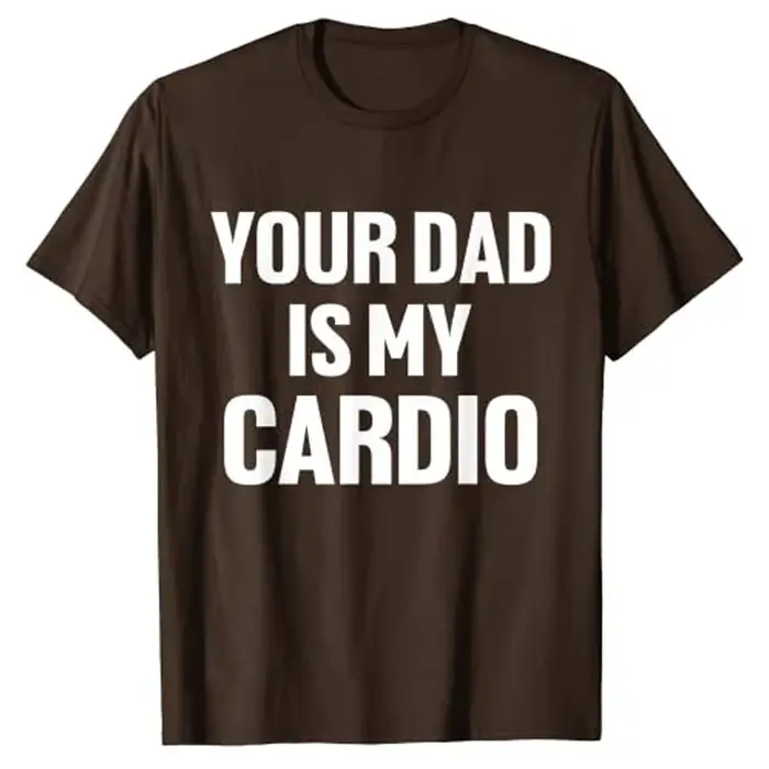 Your Dad Is My Cardio Humor T-Shirt Funny